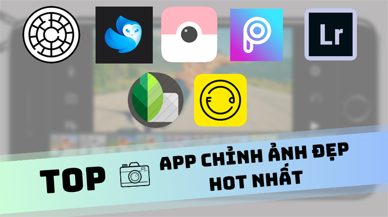 TOP 22 ứng dụng (app) chỉnh ảnh đẹp, đa dạng Filter để sống ảo HOT nhất, mới nhất