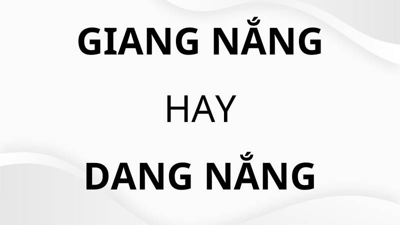 Giang nắng hay dang nắng đúng chính tả?