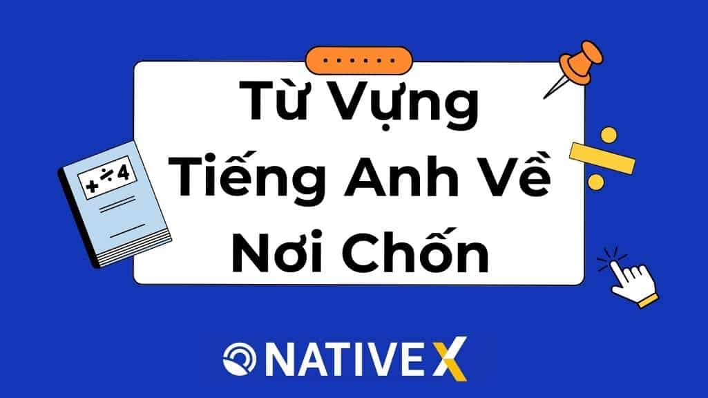 Tổng Hợp 100+ Từ Vựng Tiếng Anh Về Nơi Chốn