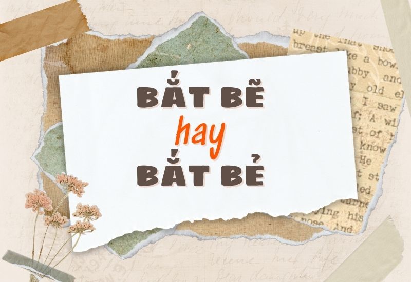 Bắt bẽ hay bắt bẻ đúng chính tả?