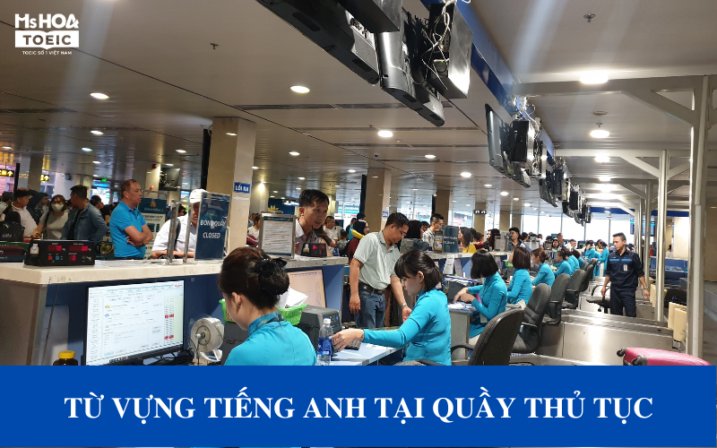Từ vựng tiếng Anh tại quầy làm thủ tuc