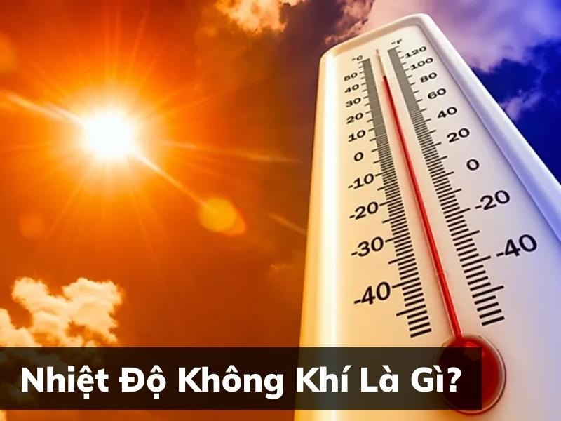 Nhiệt độ không khí là gì? 02 cách đo nhiệt độ không khí đơn giản, dễ thực hiện