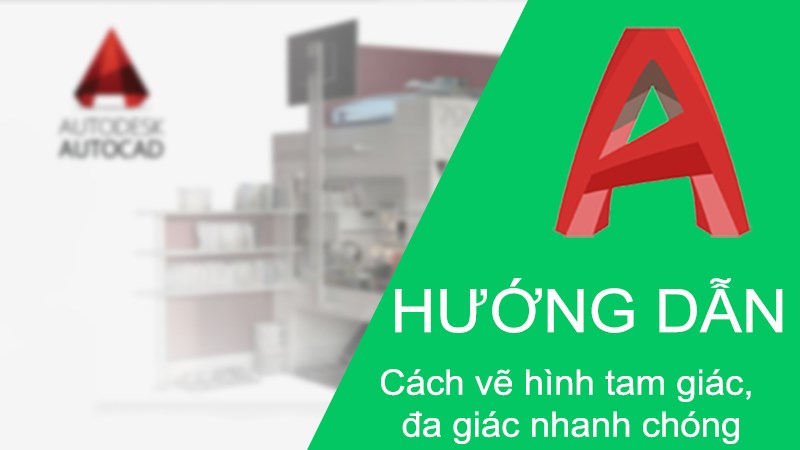 Cách vẽ hình tam giác, đa giác trong CAD cực nhanh chóng