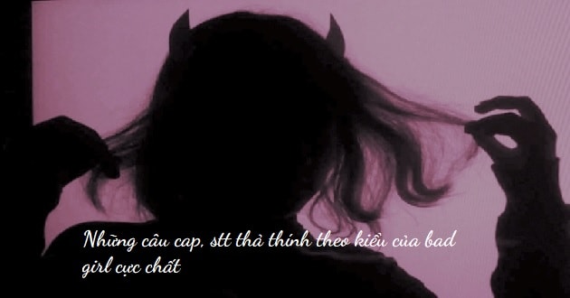Tổng hợp 1001+ Những stt hay về bad girl có thể bạn chưa biết