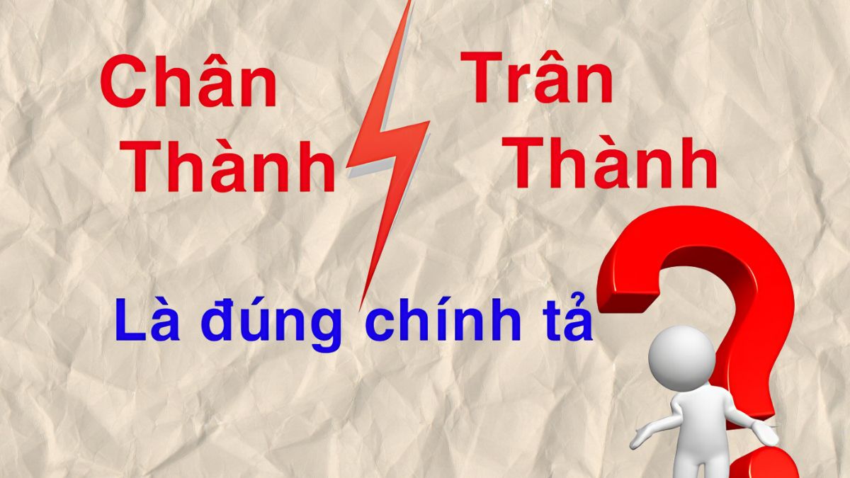 Trân thành hay chân thành đúng chính tả? Cách viết chuẩn nhất