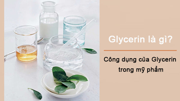 Glycerin là gì? Công dụng của Glycerin trong mỹ phẩm