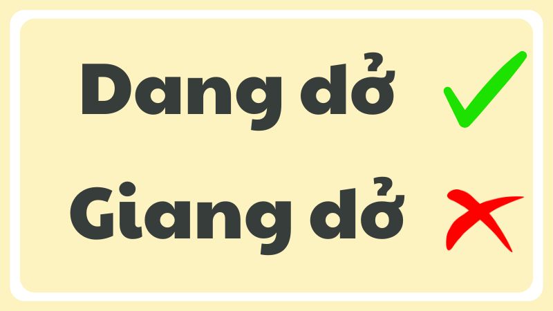 Dang dở hay giang dở là từ đúng chính tả?