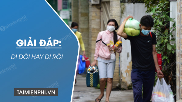 Di dời hay di rời? Từ nào viết đúng chính tả?