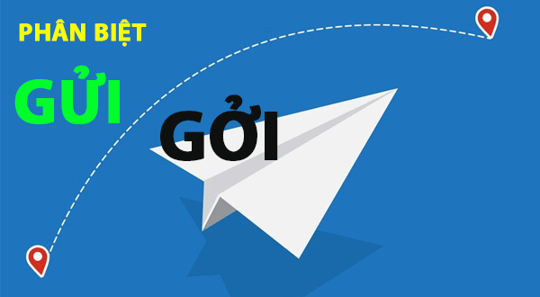 Phân biệt Kính gửi hay kính gởi? Cách phân biệt gởi và gửi