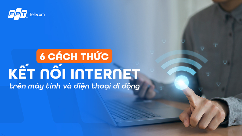 6 C&aacute;ch thức kết nối internet tr&ecirc;n m&aacute;y t&iacute;nh v&agrave; điện thoại di động