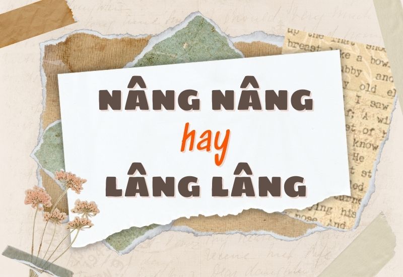 Nâng nâng hay lâng lâng đúng chính tả?