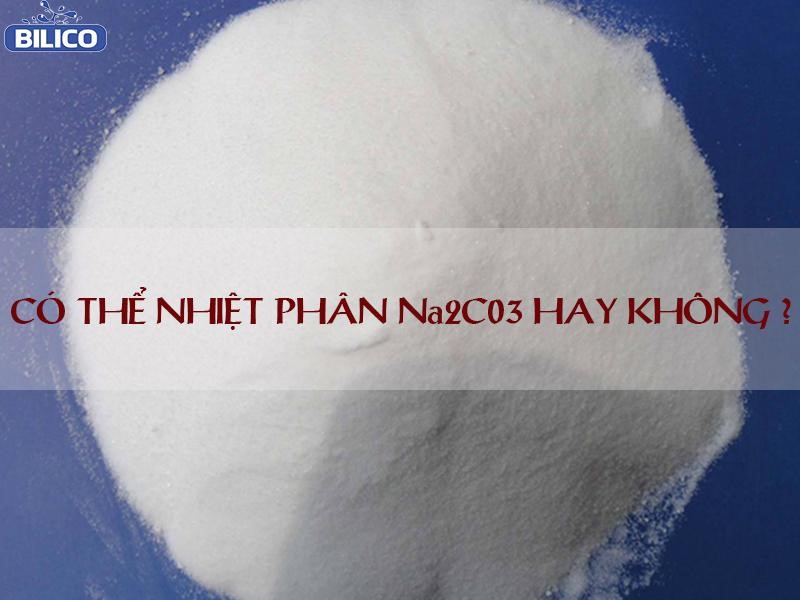 Nhiệt phân Na2CO3 ra gì? Na2CO3 có tan trong nước không?