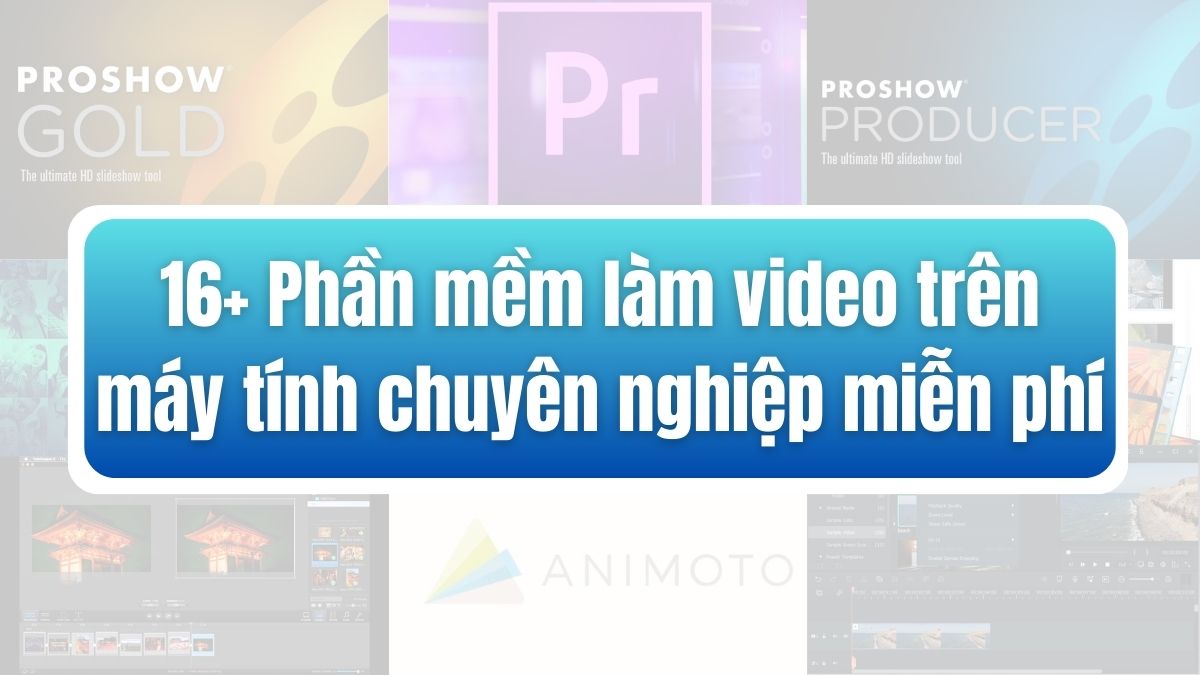 16+ Phần mềm làm video trên máy tính, điện thoại tốt nhất