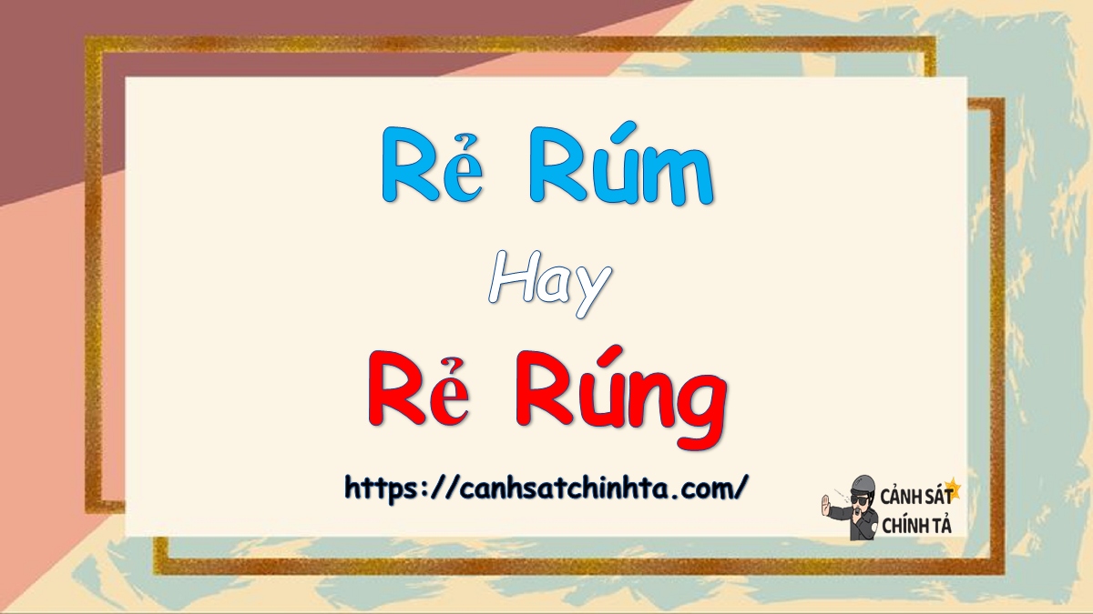 Rẻ rúm hay Rẻ rúng là đúng chính tả?