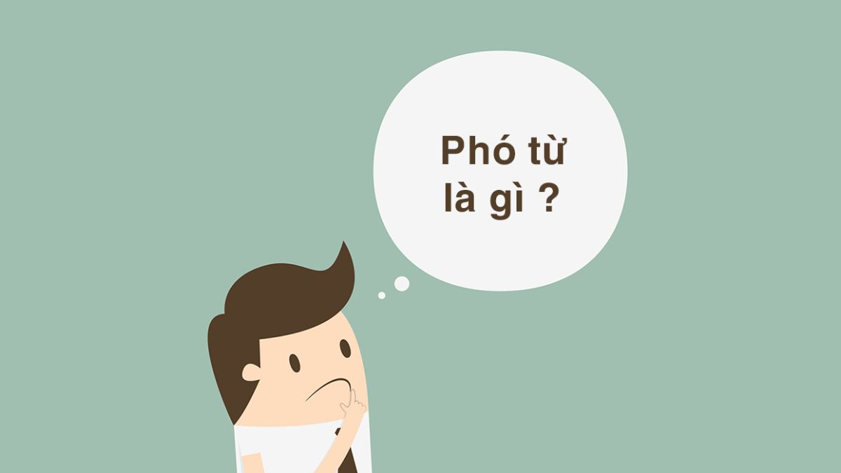 Phó từ là gì? Đặc điểm, phân loại và ý nghĩa của phó từ