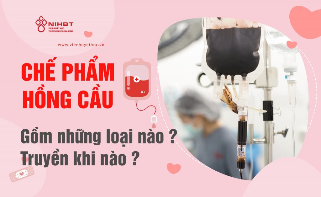 Các loại chế phẩm hồng cầu và sử dụng khi nào?