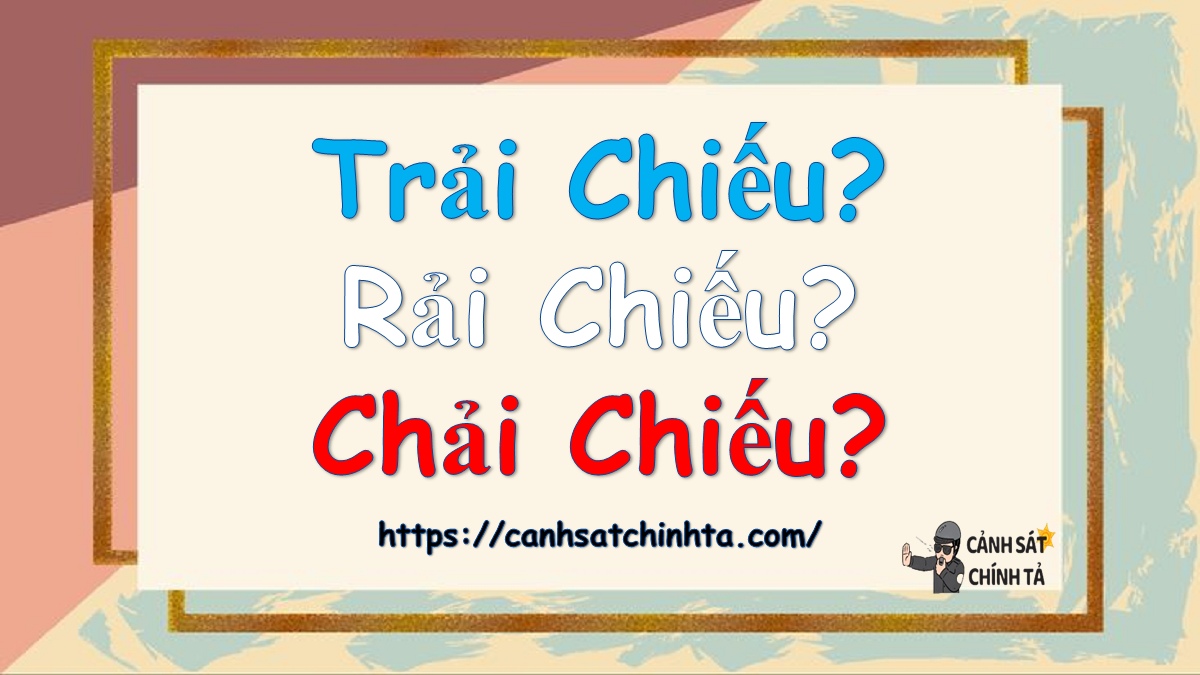 Trải chiếu hay rải chiếu hay chải chiếu là đúng chính tả?