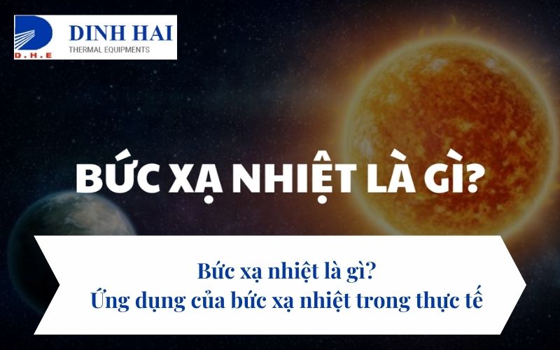 Bức xạ nhiệt là gì? Ứng dụng của bức xạ nhiệt trong thực tế 