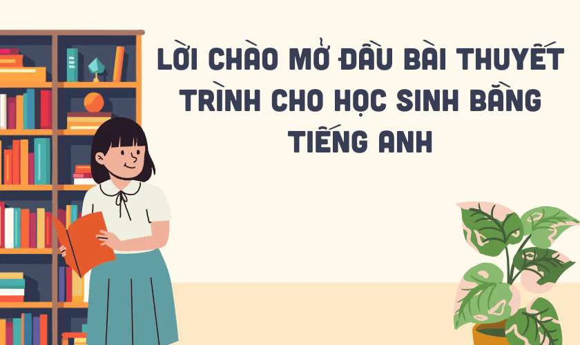 Lời chào mở đầu bài thuyết trình cho học sinh bằng tiếng Anh