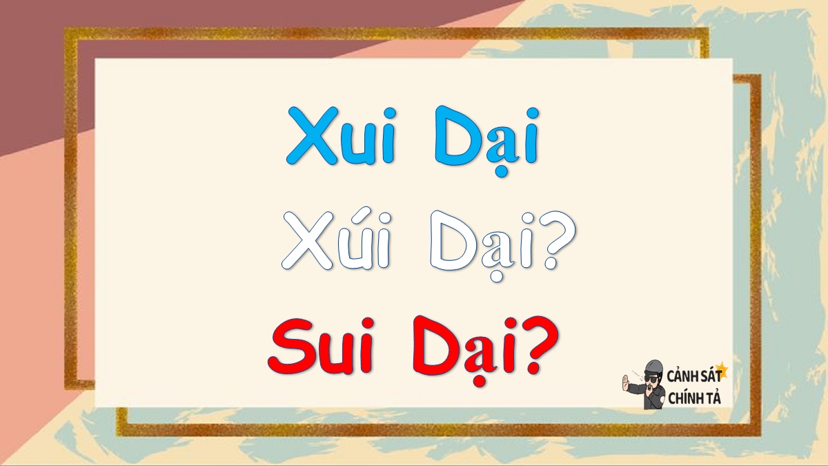 Xui dại hay Xúi dại hay Sui dại là đúng chính tả?
