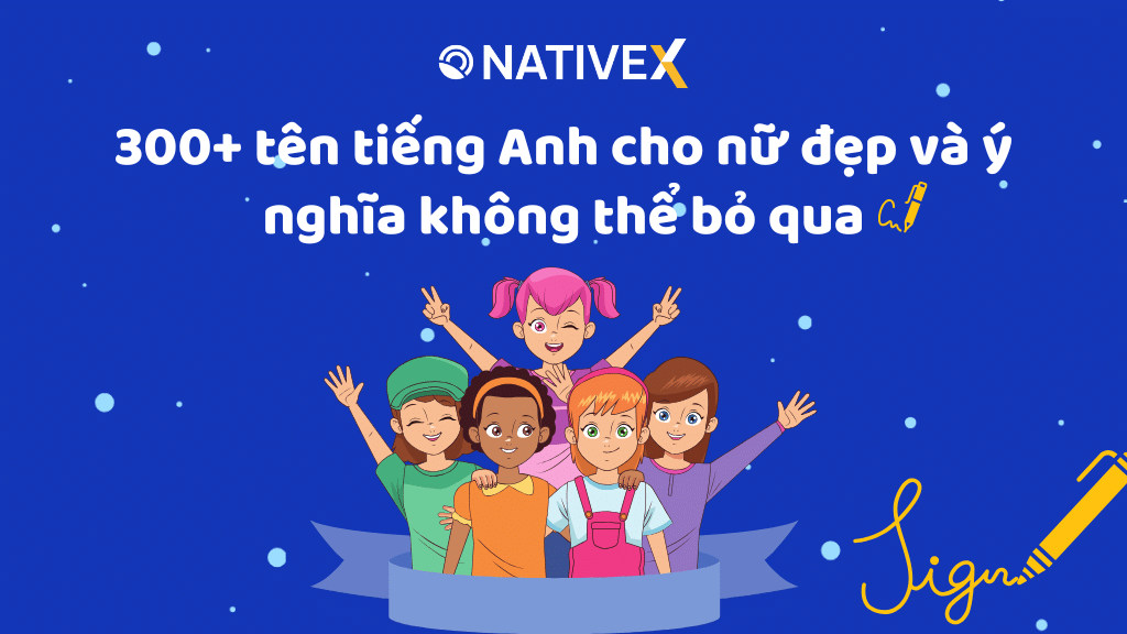 300+ Tên Tiếng Anh cho Nữ Đẹp Và Ý Nghĩa không thể bỏ qua!