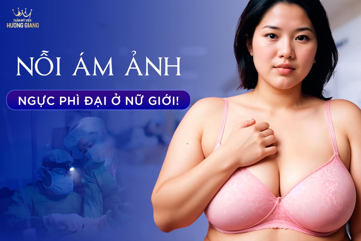 Nỗi ám ảnh ngực phì đại ở nữ giới!