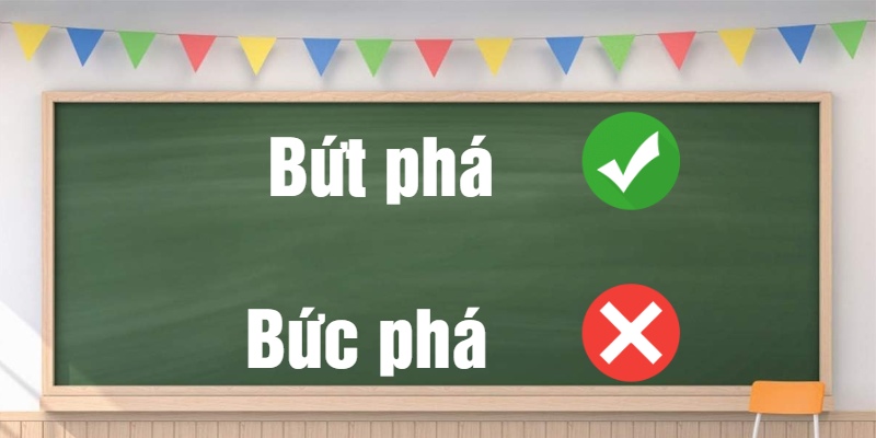 Bứt phá hay Bức phá? Phân biệt để dùng đúng trong mọi hoàn cảnh