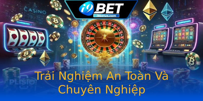Trải Nghiệm An Toàn Và Chuyên Nghiệp
