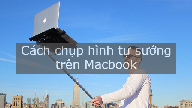 Cách chụp ảnh tự sướng trên MacBook đơn giản, dễ dàng