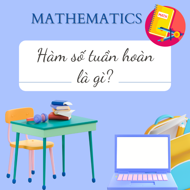 Hàm số tuần hoàn là gì? Công thức và bài tập có lời giải