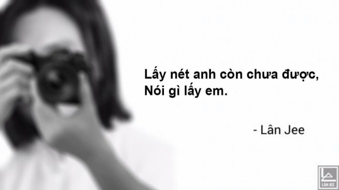 "Lấy nét anh còn chư được, nói gì lấy em..." - Đây là một câu chuyện buồn - Nguồn ảnh: Lân Jee
