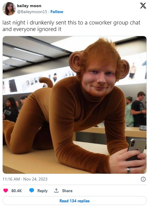ed sheeran as the gay little monkey boy in a tweet that reads "last night i drunkenly sent this to a coworker group chat and everyone ignored it"