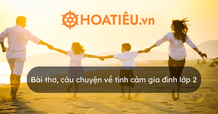 Bài thơ về tình cảm gia đình lớp 2 hay, cảm động nhất