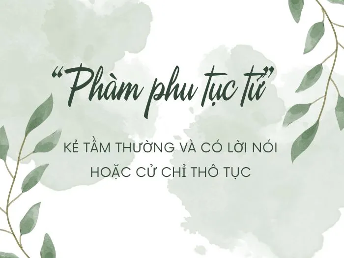 Ý nghĩa phàm phu tục tử là gì? Từ trái nghĩa với "phàm phu tục tử"