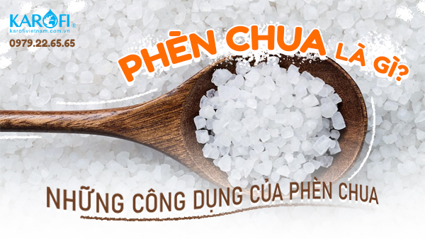 Phèn chua là gì? Những công dụng của phèn chua