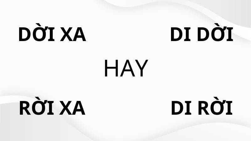 Dời xa hay rời xa, di dời hay di rời đúng chính tả?
