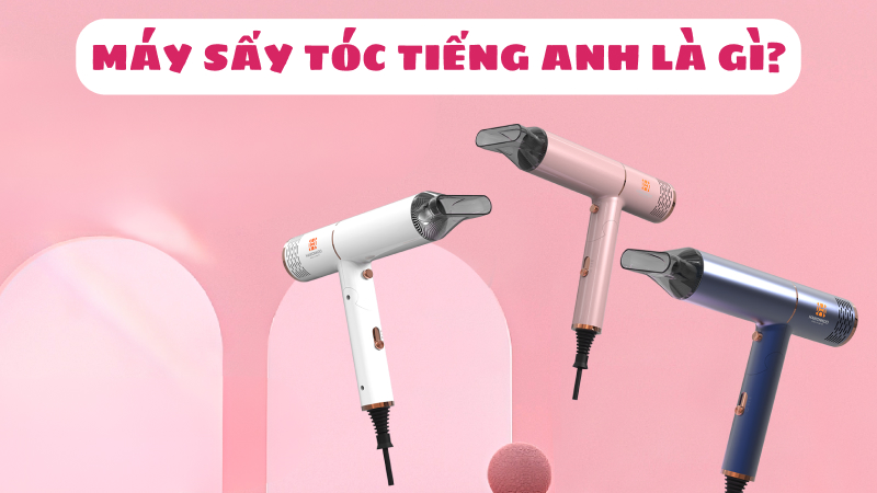 Máy sấy tóc tiếng Anh là gì?
