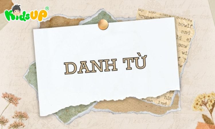 Các loại danh từ trong tiếng Việt phổ biến mà các bé nên biết