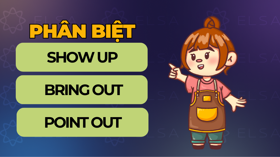 Phân biệt show up với bring out và point out