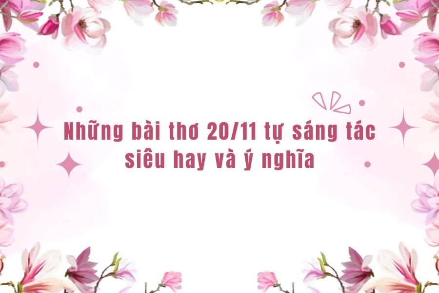 Những bài thơ 20/11 tự sáng tác siêu hay và ý nghĩa.