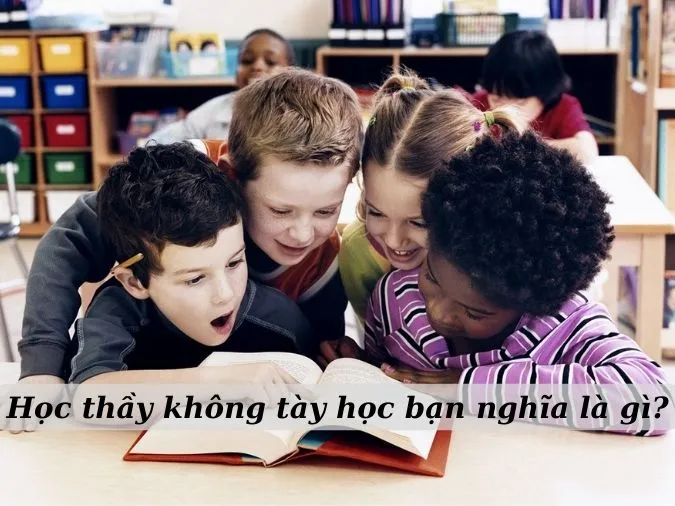 Giải thích ý nghĩa tục ngữ ‘Học thầy không tày học bạn’ khuyên ta điều gì?