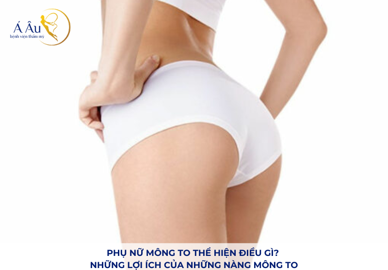 Phụ nữ mông to thể hiện điều gì? Những lợi ích của những nàng mông to