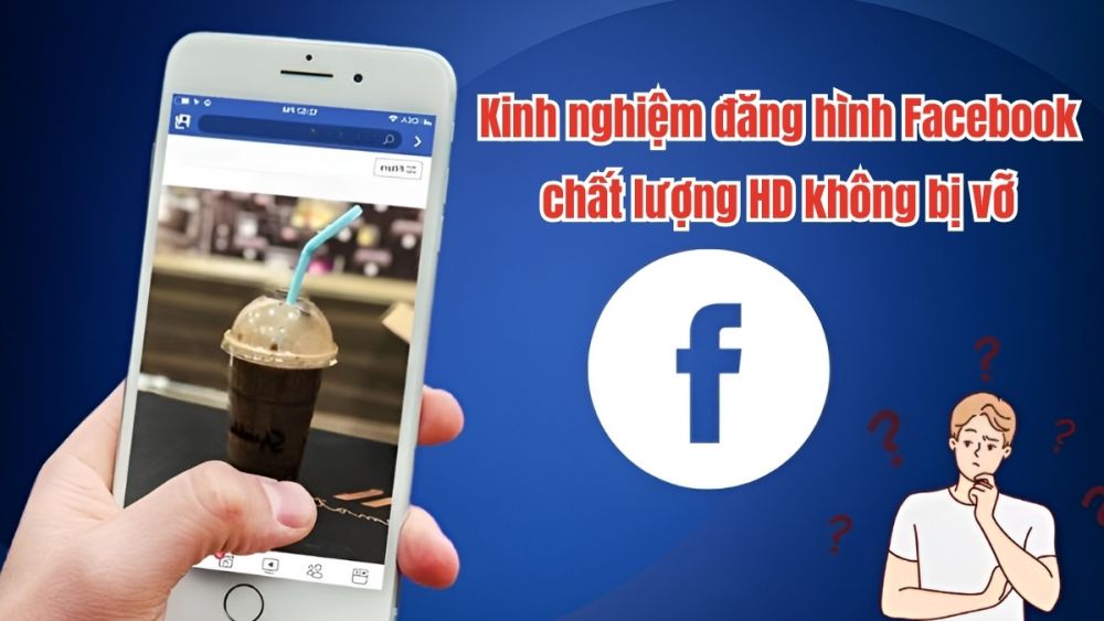 Kinh nghiệm đăng hình Facebook chất lượng HD không bị vỡ
