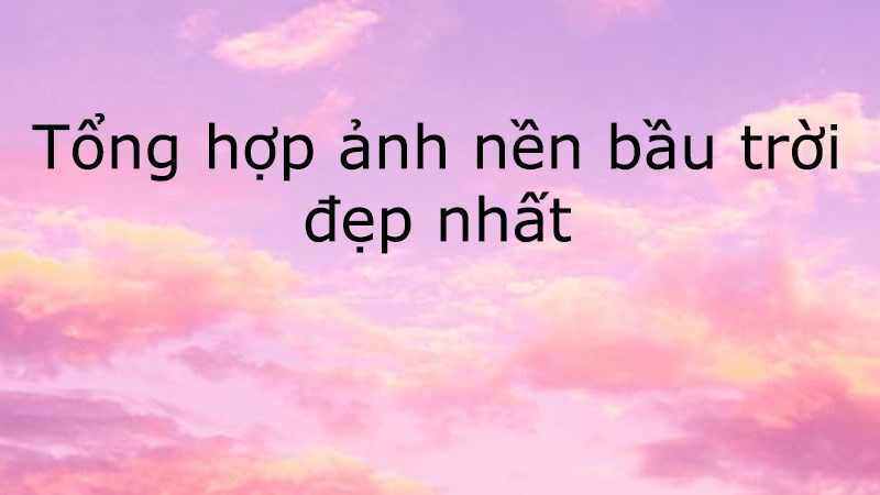 Tổng hợp ảnh nền bầu trời cho máy tính, điện thoại